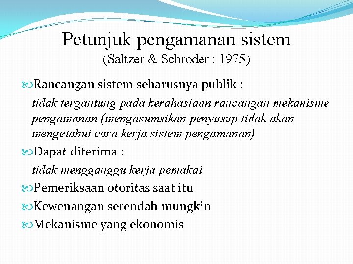 Petunjuk pengamanan sistem (Saltzer & Schroder : 1975) Rancangan sistem seharusnya publik : tidak