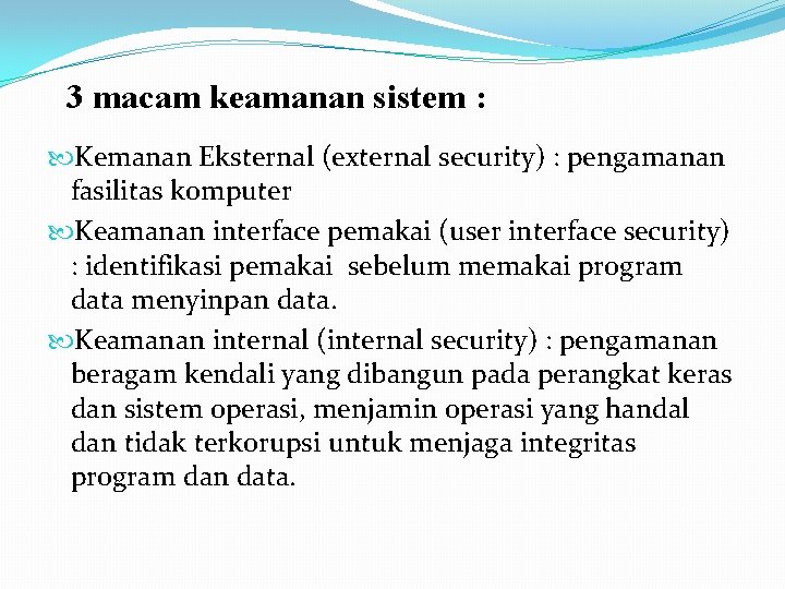 3 macam keamanan sistem : Kemanan Eksternal (external security) : pengamanan fasilitas komputer Keamanan