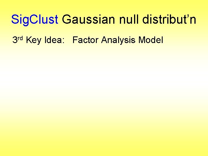 Sig. Clust Gaussian null distribut’n 3 rd Key Idea: Factor Analysis Model 