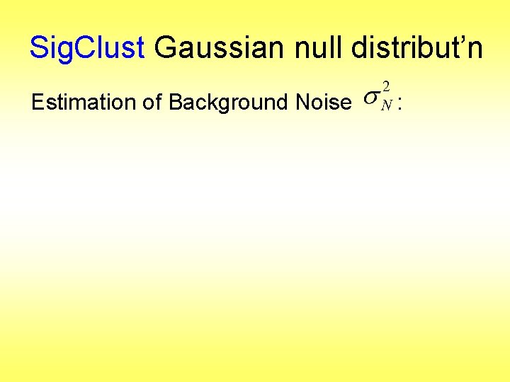 Sig. Clust Gaussian null distribut’n Estimation of Background Noise : 