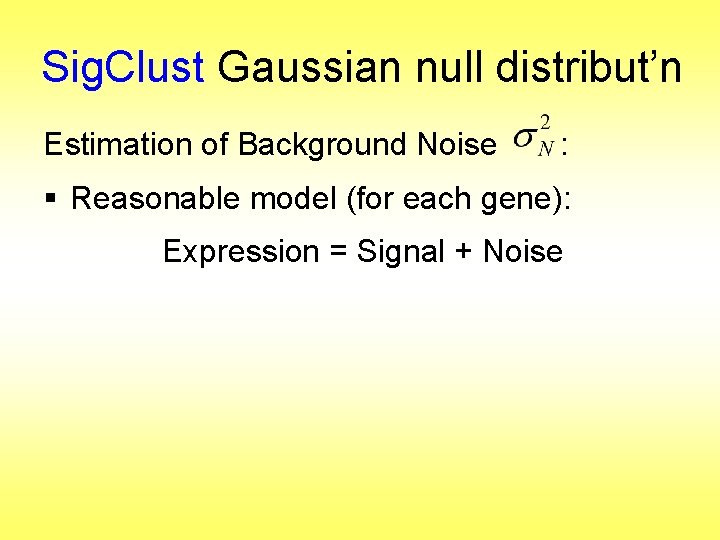 Sig. Clust Gaussian null distribut’n Estimation of Background Noise : § Reasonable model (for