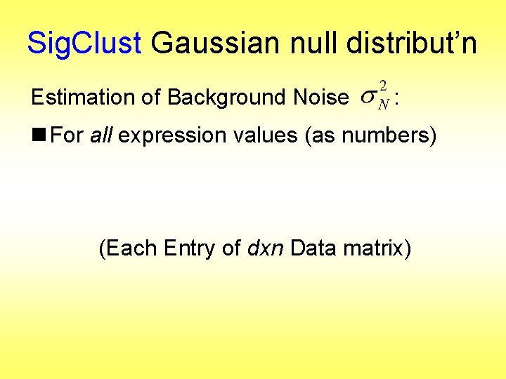 Sig. Clust Gaussian null distribut’n Estimation of Background Noise : n For all expression