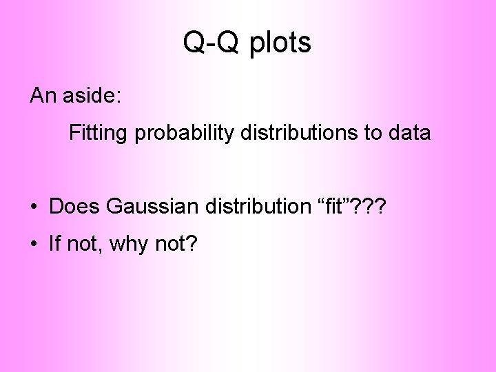 Q-Q plots An aside: Fitting probability distributions to data • Does Gaussian distribution “fit”?