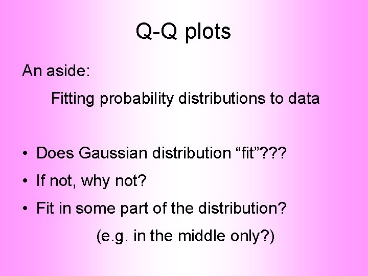 Q-Q plots An aside: Fitting probability distributions to data • Does Gaussian distribution “fit”?