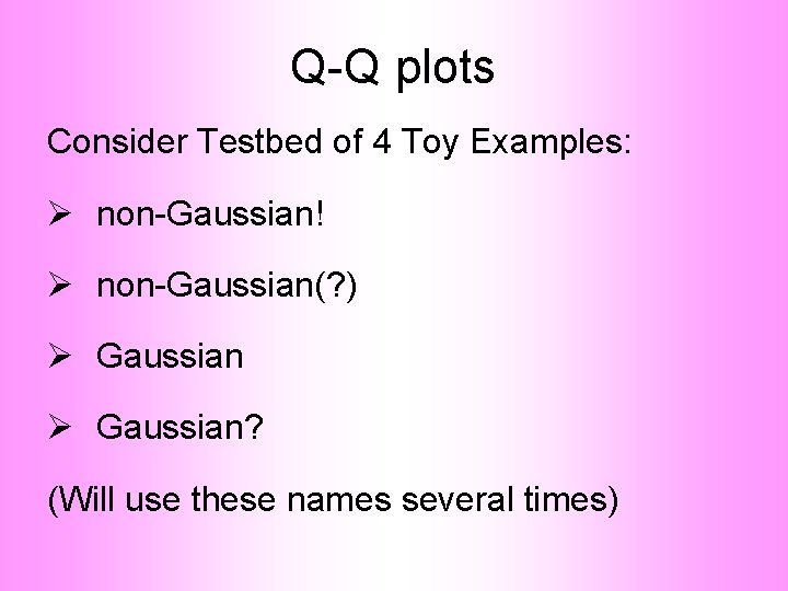 Q-Q plots Consider Testbed of 4 Toy Examples: Ø non-Gaussian! Ø non-Gaussian(? ) Ø Q-Q plots Consider Testbed of 4 Toy Examples: Ø non-Gaussian! Ø non-Gaussian(? ) Ø
