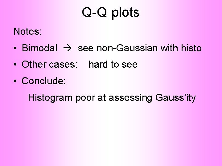 Q-Q plots Notes: • Bimodal see non-Gaussian with histo • Other cases: hard to Q-Q plots Notes: • Bimodal see non-Gaussian with histo • Other cases: hard to