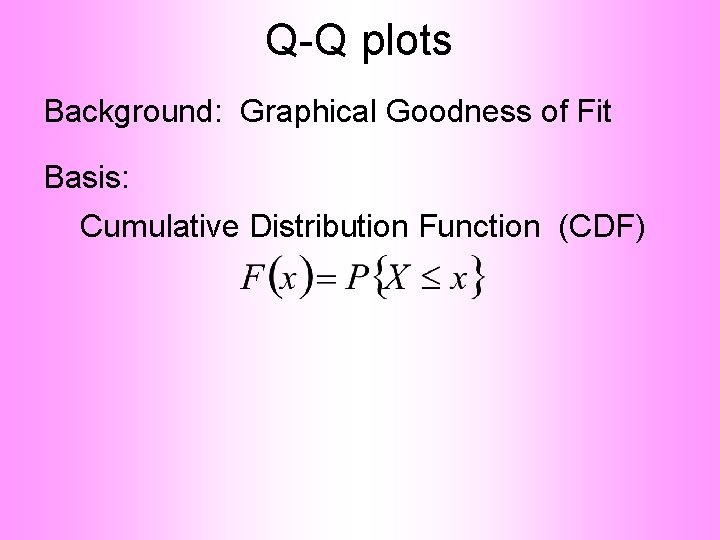 Q-Q plots Background: Graphical Goodness of Fit Basis: Cumulative Distribution Function (CDF) 