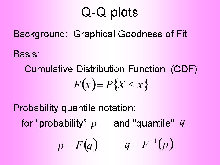 Q-Q plots Background: Graphical Goodness of Fit Basis: Cumulative Distribution Function (CDF) Probability quantile