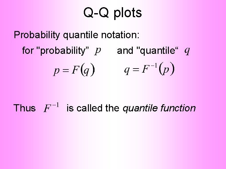 Q-Q plots Probability quantile notation: for "probability” Thus and "quantile“ is called the quantile