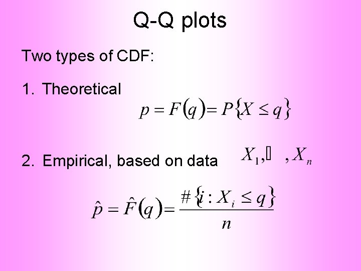 Q-Q plots Two types of CDF: 1. Theoretical 2. Empirical, based on data 