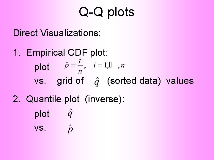 Q-Q plots Direct Visualizations: 1. Empirical CDF plot: plot vs. grid of (sorted data)