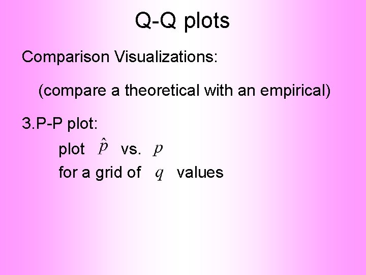 Q-Q plots Comparison Visualizations: (compare a theoretical with an empirical) 3. P-P plot: plot