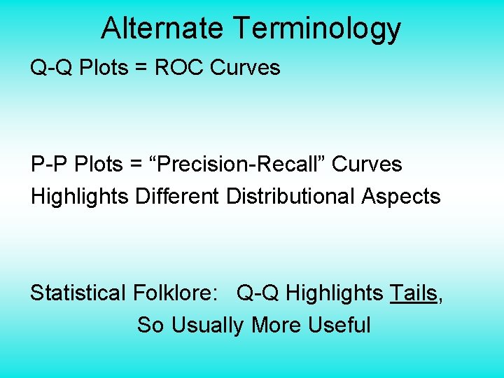Alternate Terminology Q-Q Plots = ROC Curves P-P Plots = “Precision-Recall” Curves Highlights Different