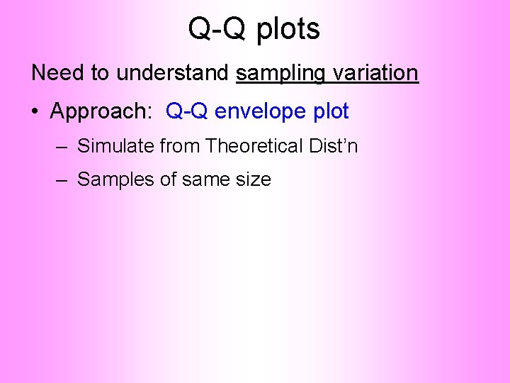 Q-Q plots Need to understand sampling variation • Approach: Q-Q envelope plot – Simulate