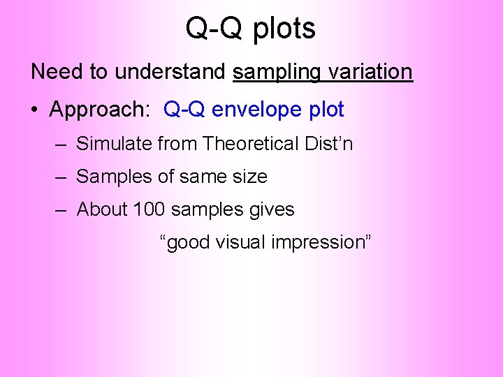 Q-Q plots Need to understand sampling variation • Approach: Q-Q envelope plot – Simulate