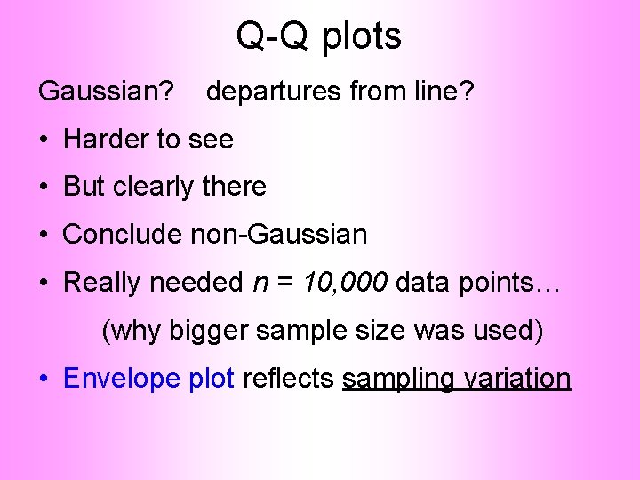 Q-Q plots Gaussian? departures from line? • Harder to see • But clearly there