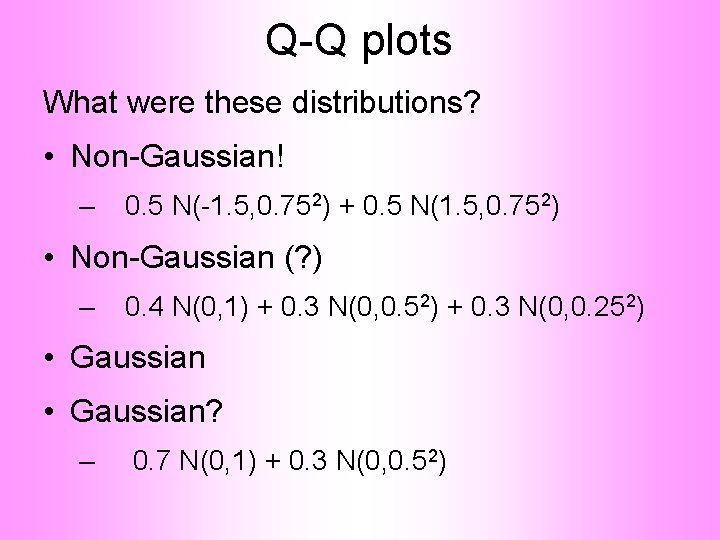 Q-Q plots What were these distributions? • Non-Gaussian! – 0. 5 N(-1. 5, 0. Q-Q plots What were these distributions? • Non-Gaussian! – 0. 5 N(-1. 5, 0.
