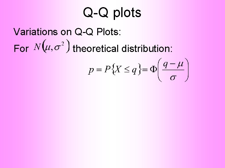 Q-Q plots Variations on Q-Q Plots: For theoretical distribution: 