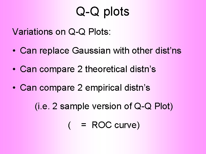 Q-Q plots Variations on Q-Q Plots: • Can replace Gaussian with other dist’ns •