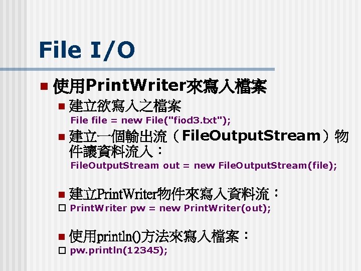 File I/O n 使用Print. Writer來寫入檔案 n 建立欲寫入之檔案 File file = new File("fiod 3. txt");