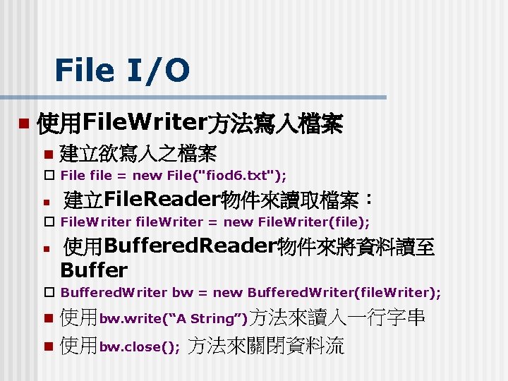 File I/O n 使用File. Writer方法寫入檔案 n 建立欲寫入之檔案 � File file = new File("fiod 6.