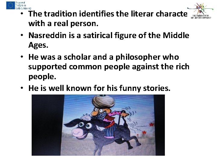  • The tradition identifies the literar character with a real person. • Nasreddin