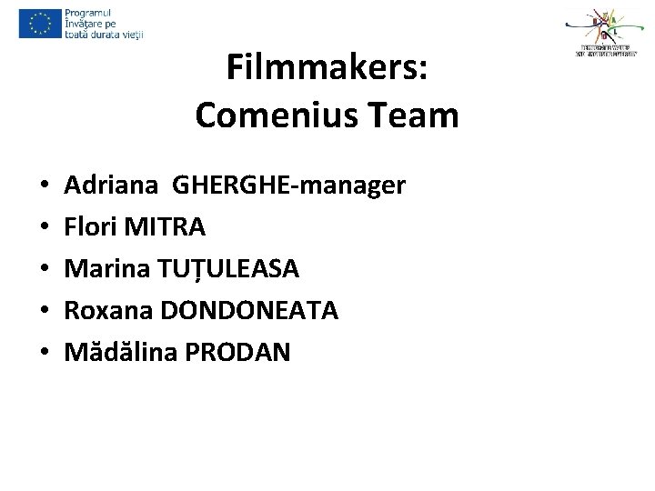 Filmmakers: Comenius Team • • • Adriana GHERGHE-manager Flori MITRA Marina TUȚULEASA Roxana DONDONEATA