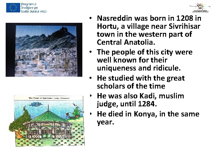  • Nasreddin was born in 1208 in Hortu, a village near Sivrihisar town
