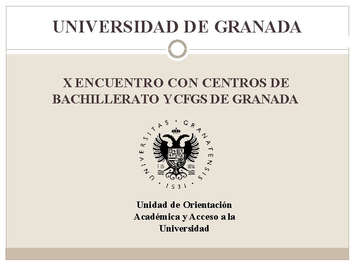 UNIVERSIDAD DE GRANADA X ENCUENTRO CON CENTROS DE BACHILLERATO Y CFGS DE GRANADA Unidad