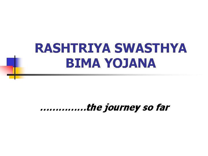 RASHTRIYA SWASTHYA BIMA YOJANA ……………the journey so far 