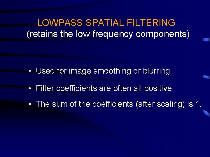 LOWPASS SPATIAL FILTERING (retains the low frequency components) • Used for image smoothing or