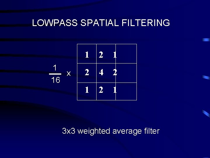LOWPASS SPATIAL FILTERING 1 16 x 1 2 4 2 1 3 x 3