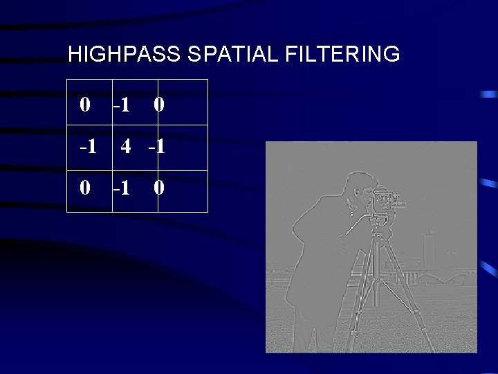 HIGHPASS SPATIAL FILTERING 0 -1 4 -1 0 