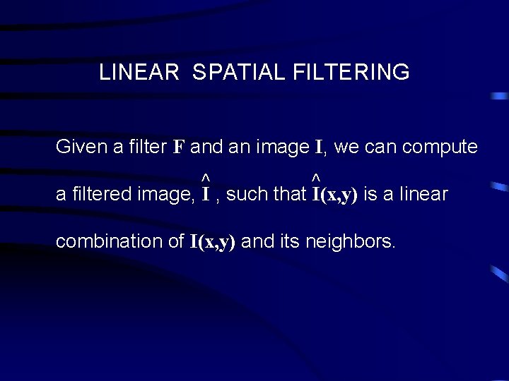 LINEAR SPATIAL FILTERING Given a filter F and an image I, we can compute