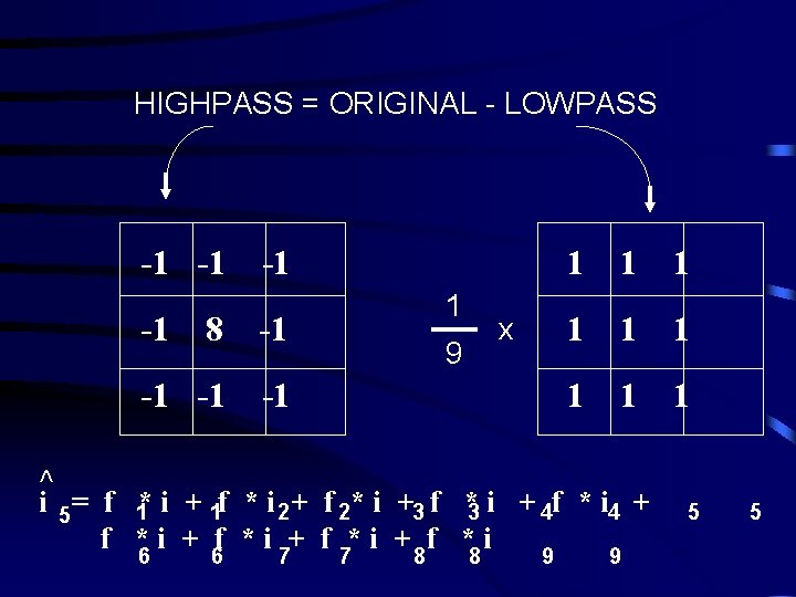 HIGHPASS = ORIGINAL - LOWPASS -1 -1 8 -1 -1 1 x 9 1