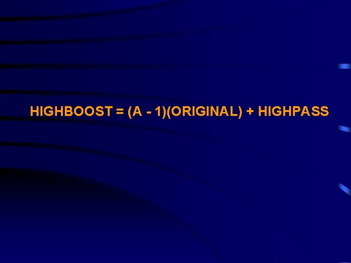 HIGHBOOST = (A - 1)(ORIGINAL) + HIGHPASS 