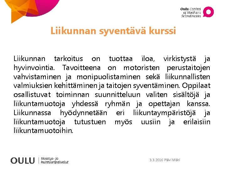 Liikunnan syventävä kurssi Liikunnan tarkoitus on tuottaa iloa, virkistystä ja hyvinvointia. Tavoitteena on motoristen