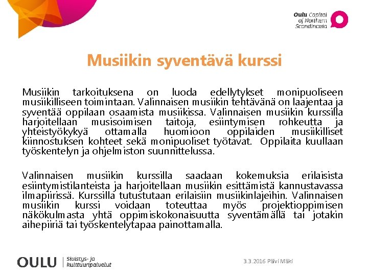 Musiikin syventävä kurssi Musiikin tarkoituksena on luoda edellytykset monipuoliseen musiikilliseen toimintaan. Valinnaisen musiikin tehtävänä