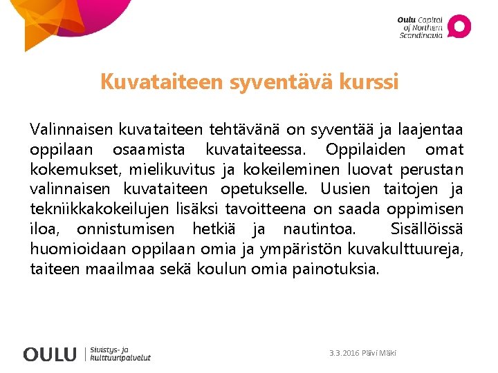 Kuvataiteen syventävä kurssi Valinnaisen kuvataiteen tehtävänä on syventää ja laajentaa oppilaan osaamista kuvataiteessa. Oppilaiden