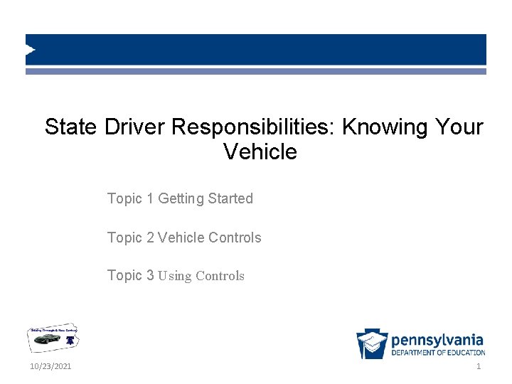 State Driver Responsibilities: Knowing Your Vehicle Topic 1 Getting Started Topic 2 Vehicle Controls