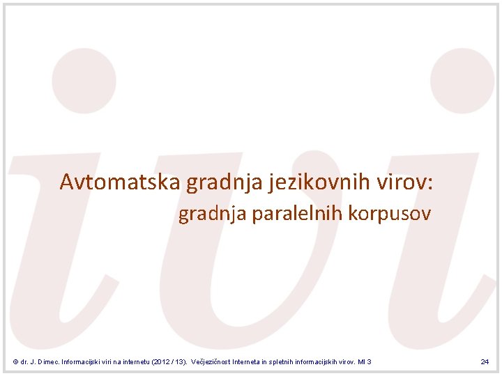 Avtomatska gradnja jezikovnih virov: gradnja paralelnih korpusov © dr. J. Dimec. Informacijski viri na