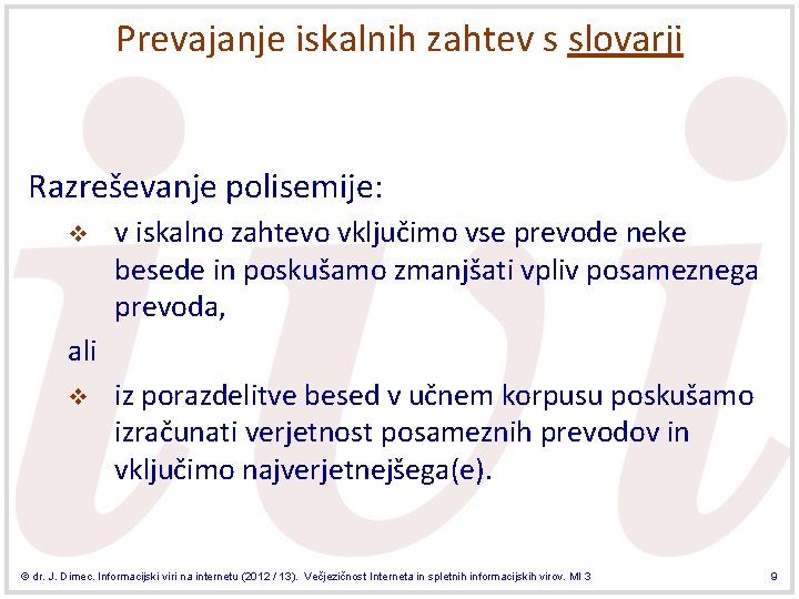 Prevajanje iskalnih zahtev s slovarji Razreševanje polisemije: v v iskalno zahtevo vključimo vse prevode