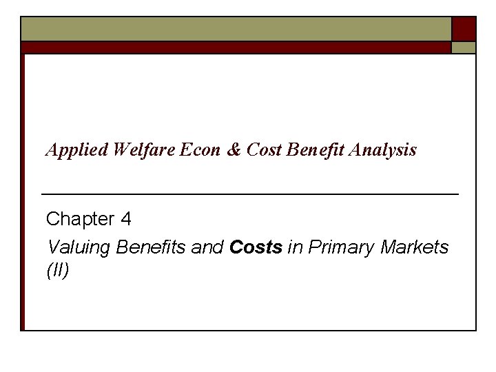 Applied Welfare Econ & Cost Benefit Analysis Chapter 4 Valuing Benefits and Costs in