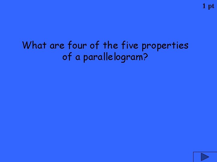 1 pt What are four of the five properties of a parallelogram? 