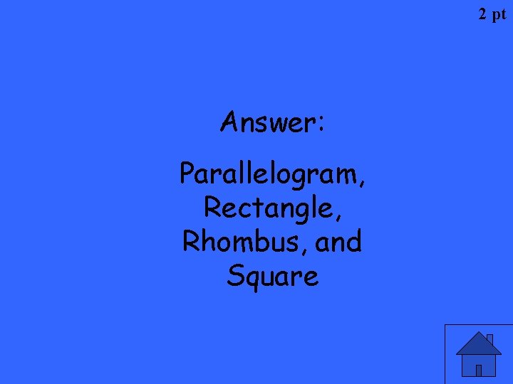2 pt Answer: Parallelogram, Rectangle, Rhombus, and Square 