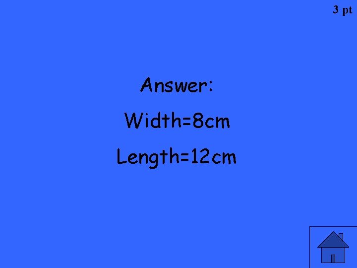 3 pt Answer: Width=8 cm Length=12 cm 