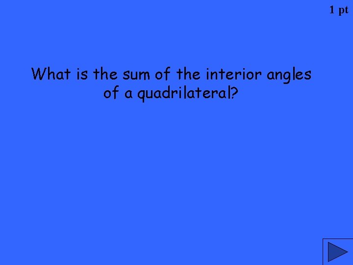 1 pt What is the sum of the interior angles of a quadrilateral? 