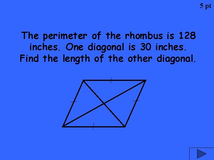 5 pt The perimeter of the rhombus is 128 inches. One diagonal is 30