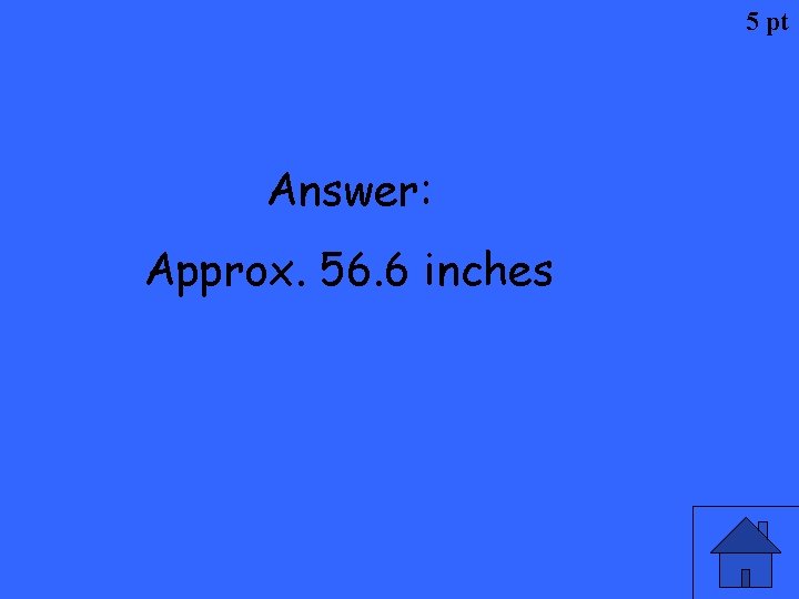 5 pt Answer: Approx. 56. 6 inches 
