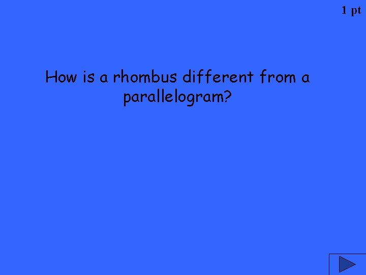 1 pt How is a rhombus different from a parallelogram? 
